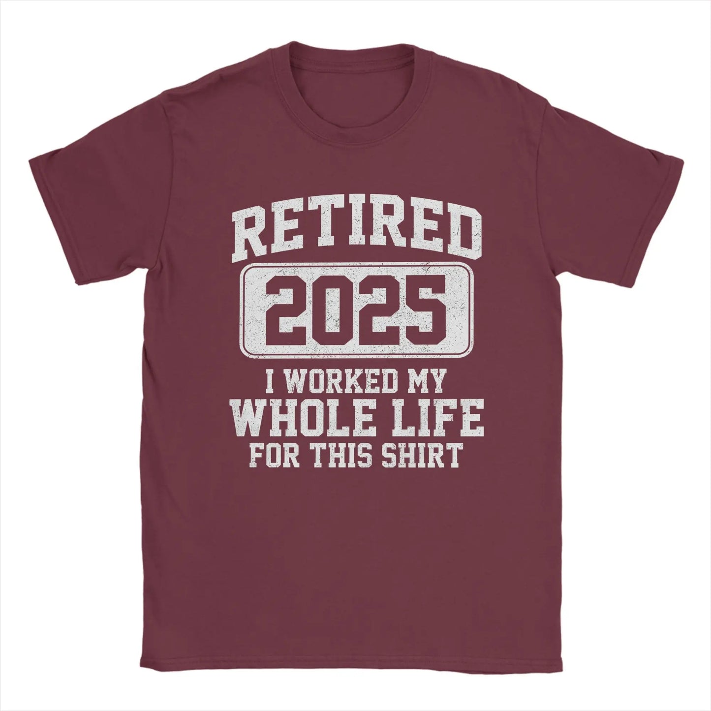 Men T-Shirts Retired 2025 I Worked My Whole Life for This Shir Cotton Tees Short Sleeve  T Shirt Round Neck Clothes Gift Idea