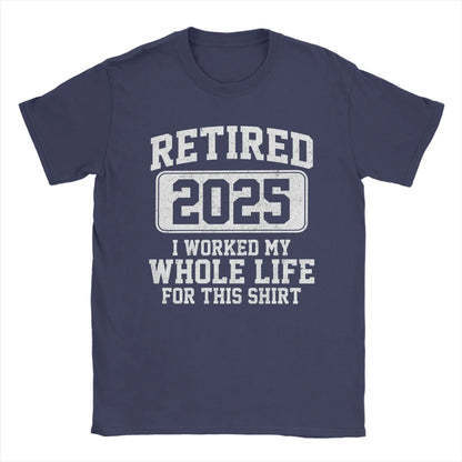 Men T-Shirts Retired 2025 I Worked My Whole Life for This Shir Cotton Tees Short Sleeve  T Shirt Round Neck Clothes Gift Idea