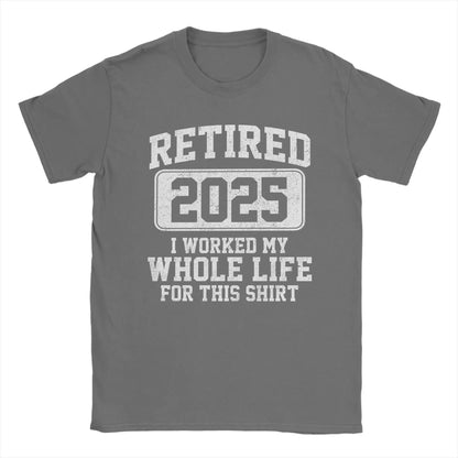 Men T-Shirts Retired 2025 I Worked My Whole Life for This Shir Cotton Tees Short Sleeve  T Shirt Round Neck Clothes Gift Idea