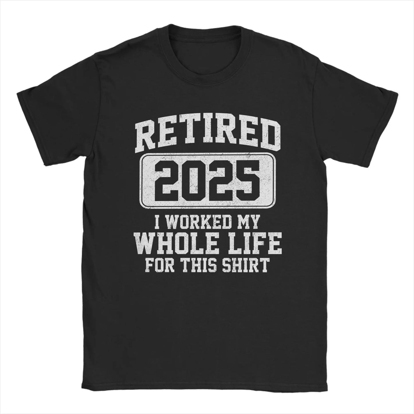 Men T-Shirts Retired 2025 I Worked My Whole Life for This Shir Cotton Tees Short Sleeve  T Shirt Round Neck Clothes Gift Idea