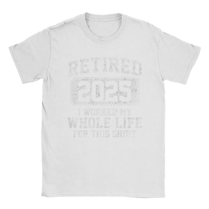 Men T-Shirts Retired 2025 I Worked My Whole Life for This Shir Cotton Tees Short Sleeve  T Shirt Round Neck Clothes Gift Idea