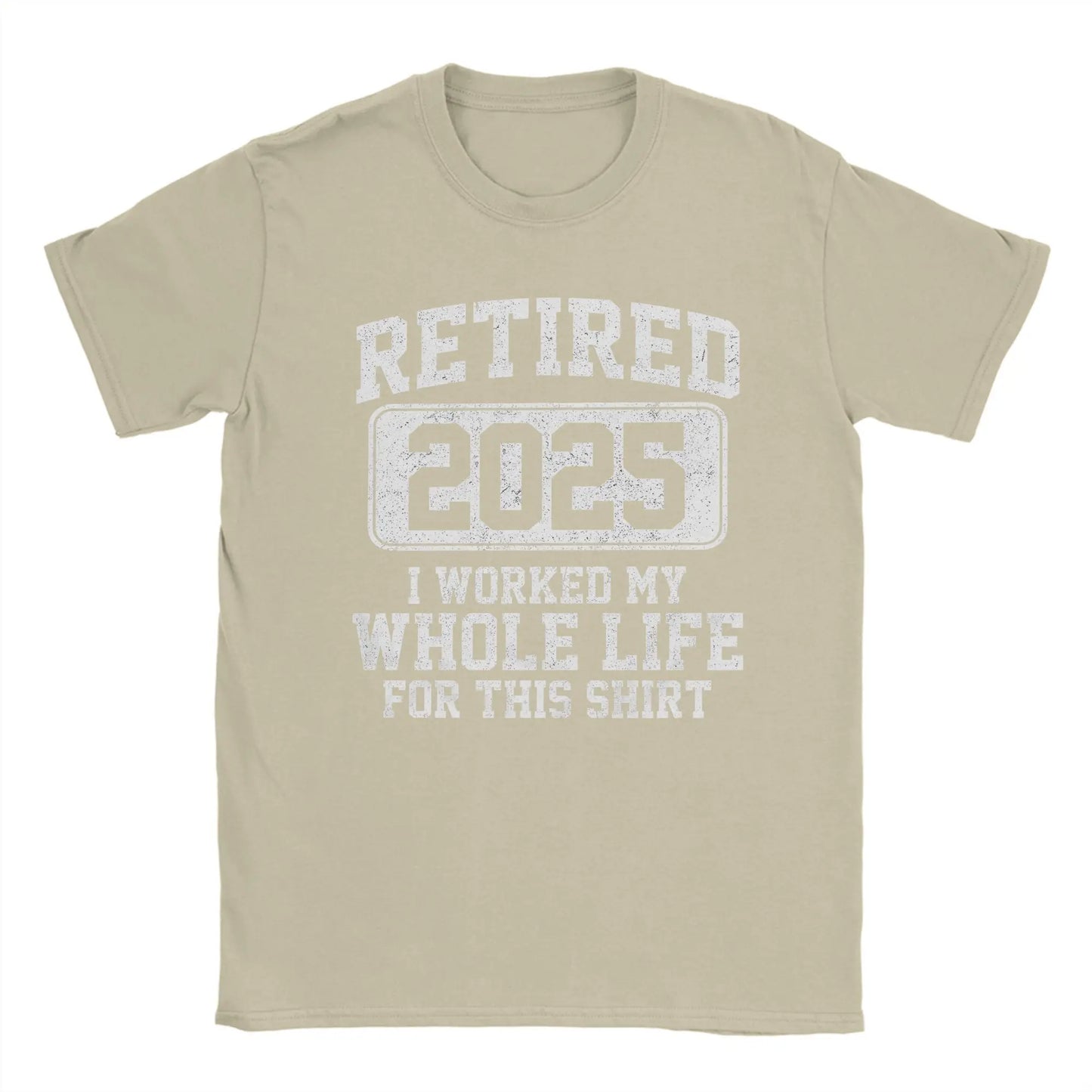 Men T-Shirts Retired 2025 I Worked My Whole Life for This Shir Cotton Tees Short Sleeve  T Shirt Round Neck Clothes Gift Idea