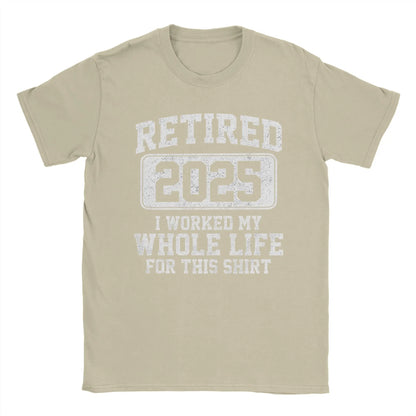 Men T-Shirts Retired 2025 I Worked My Whole Life for This Shir Cotton Tees Short Sleeve  T Shirt Round Neck Clothes Gift Idea