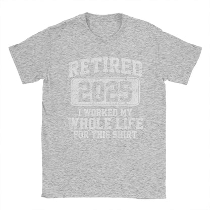 Men T-Shirts Retired 2025 I Worked My Whole Life for This Shir Cotton Tees Short Sleeve  T Shirt Round Neck Clothes Gift Idea