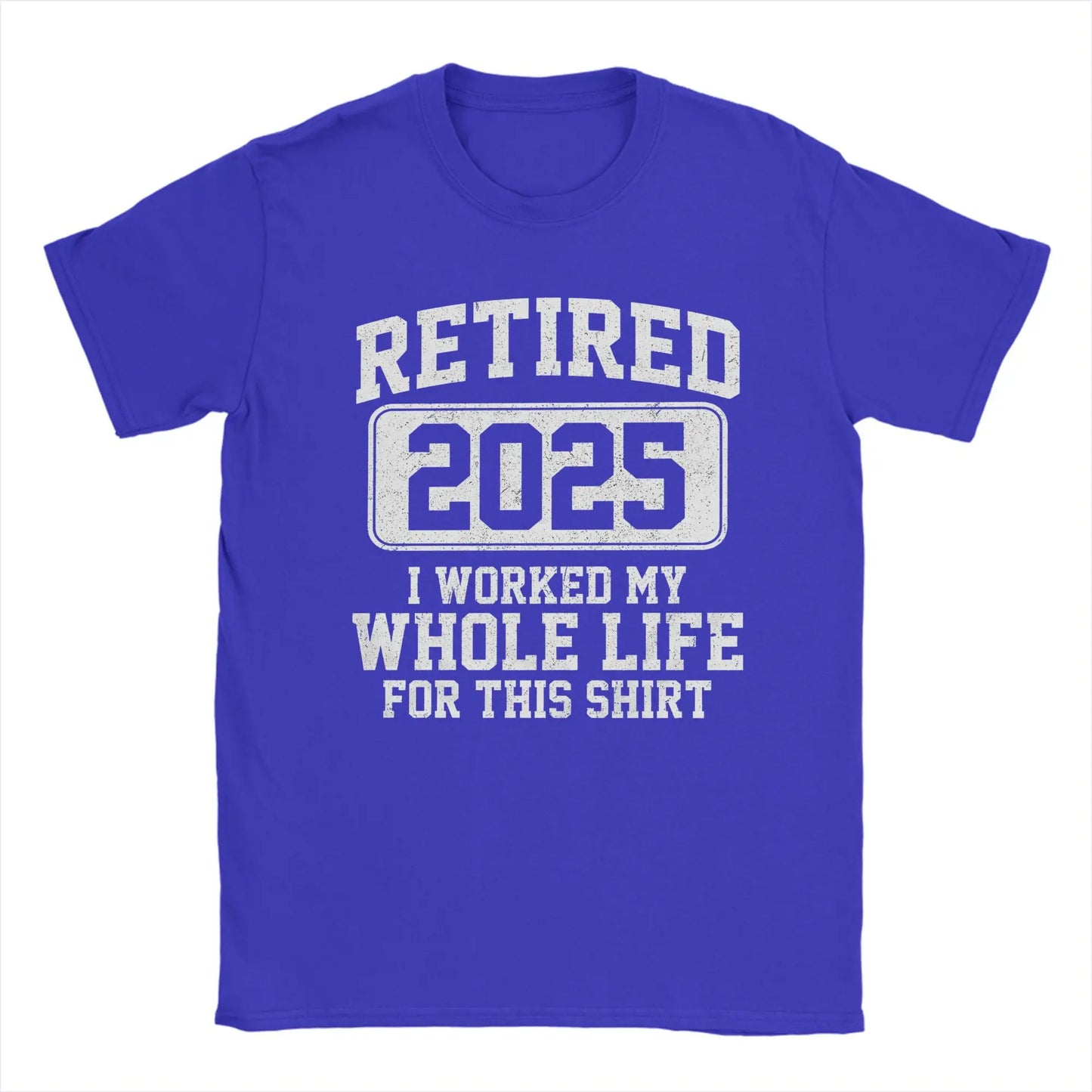 Men T-Shirts Retired 2025 I Worked My Whole Life for This Shir Cotton Tees Short Sleeve  T Shirt Round Neck Clothes Gift Idea