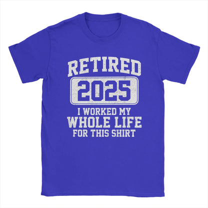 Men T-Shirts Retired 2025 I Worked My Whole Life for This Shir Cotton Tees Short Sleeve  T Shirt Round Neck Clothes Gift Idea
