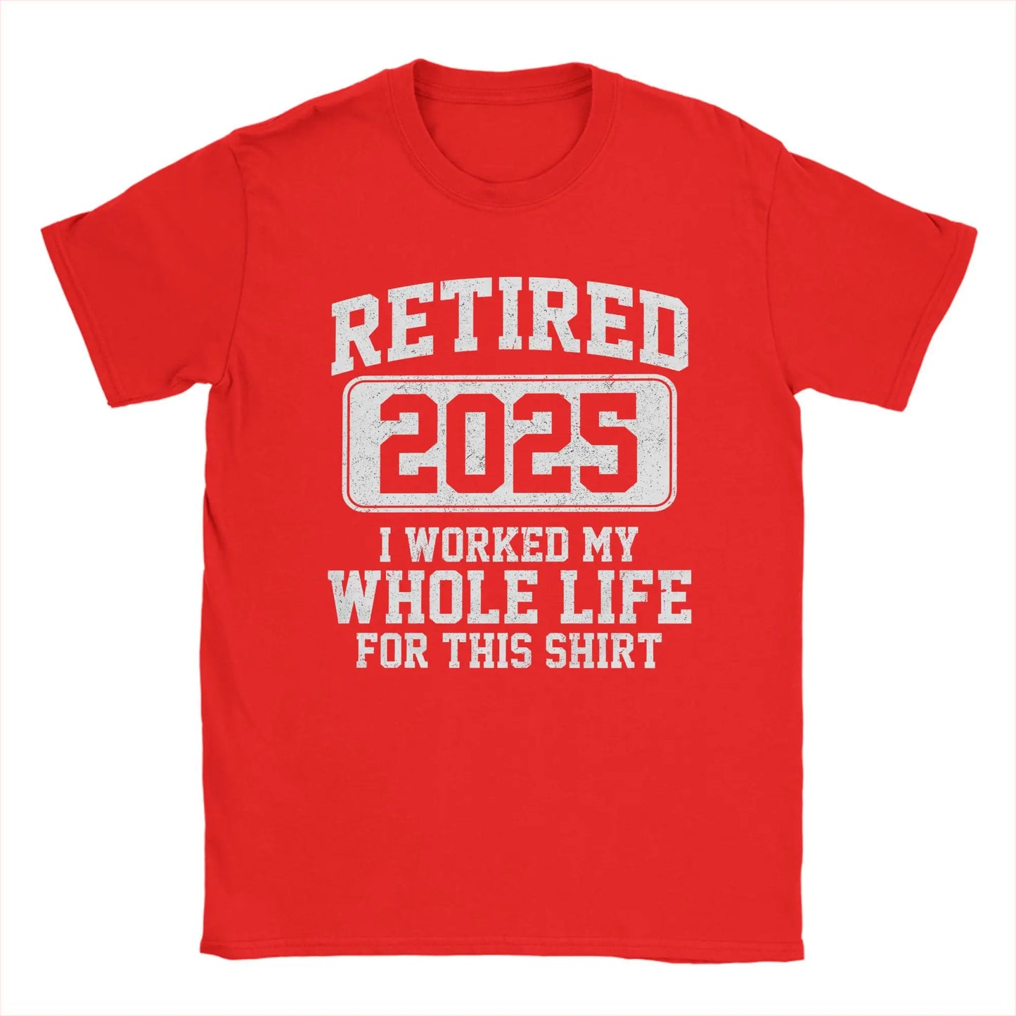 Men T-Shirts Retired 2025 I Worked My Whole Life for This Shir Cotton Tees Short Sleeve  T Shirt Round Neck Clothes Gift Idea