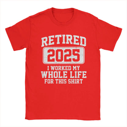Men T-Shirts Retired 2025 I Worked My Whole Life for This Shir Cotton Tees Short Sleeve  T Shirt Round Neck Clothes Gift Idea